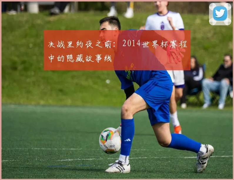 决战里约夜之前：2014世界杯赛程中的隐藏故事线